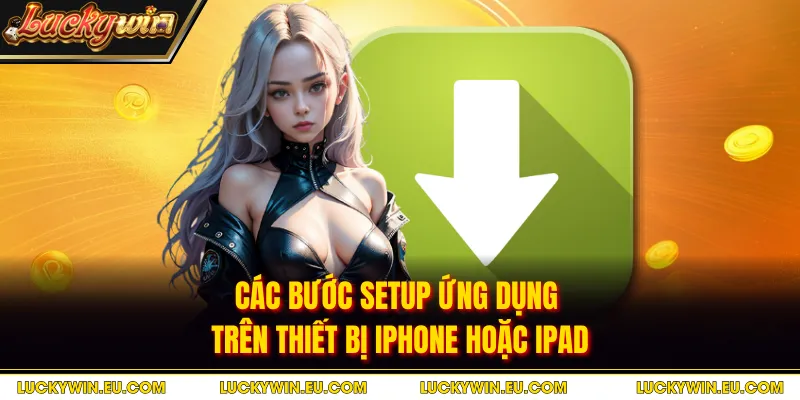 Các bước setup ứng dụng trên thiết bị iPhone hoặc iPad