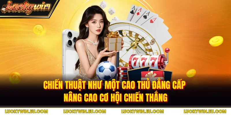 Chiến thuật như một cao thủ đẳng cấp nâng cao cơ hội chiến thắng