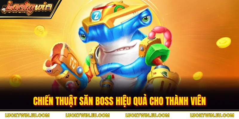 Chiến thuật săn boss hiệu quả cho thành viên
