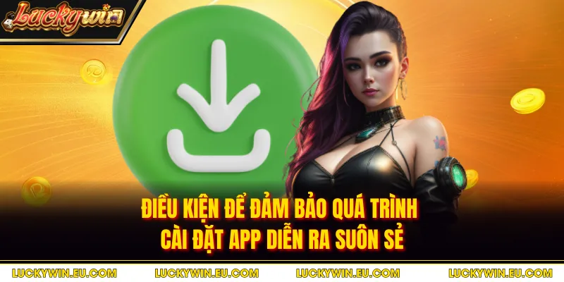 Điều kiện để đảm bảo quá trình cài đặt app diễn ra suôn sẻ