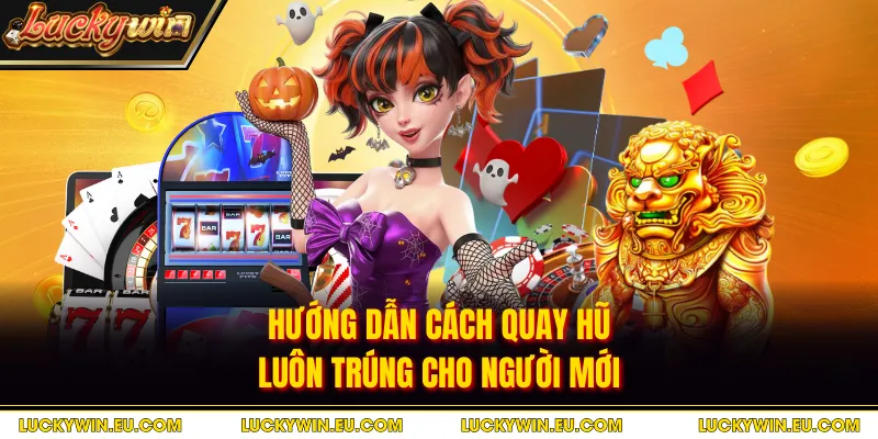 Hướng dẫn cách quay hũ luôn trúng cho người mới