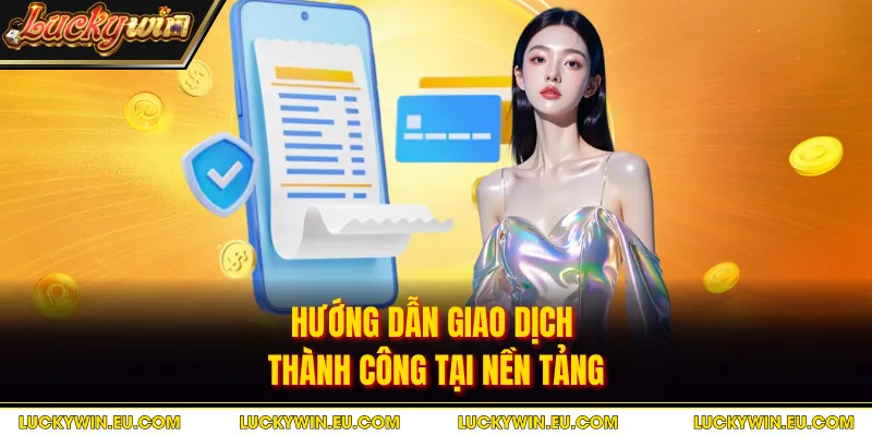 Hướng dẫn giao dịch thành công tại nền tảng