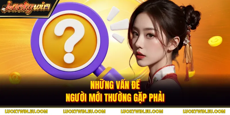 Những vấn đề người mới thường gặp phải