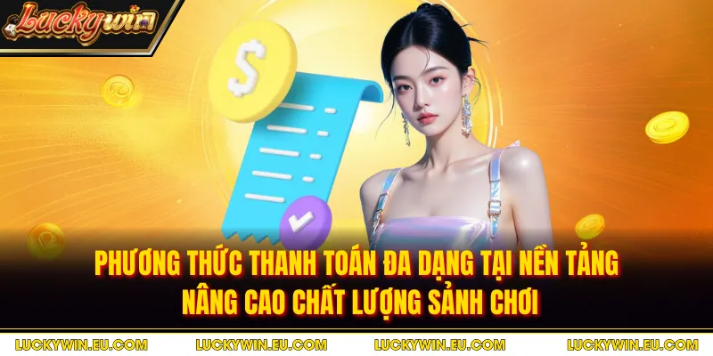 Phương thức thanh toán đa dạng tại nền tảng nâng cao chất lượng sảnh chơi