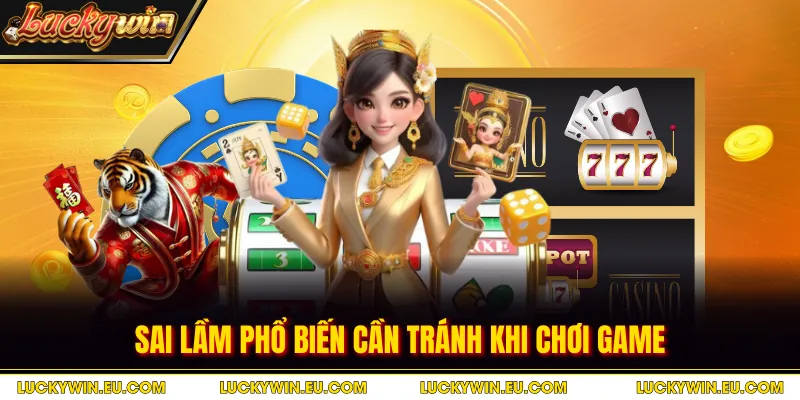Sai lầm phổ biến cần tránh khi chơi game