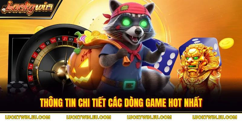 Thông tin chi tiết các dòng game hot nhất