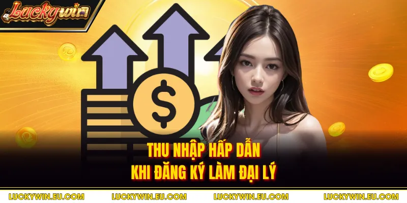 Thu nhập hấp dẫn khi đăng ký làm đại lý
